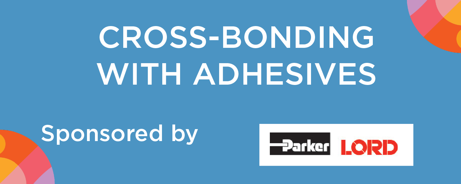 Cross-Bonding with Adhesives: Sponsored by Parker LORD