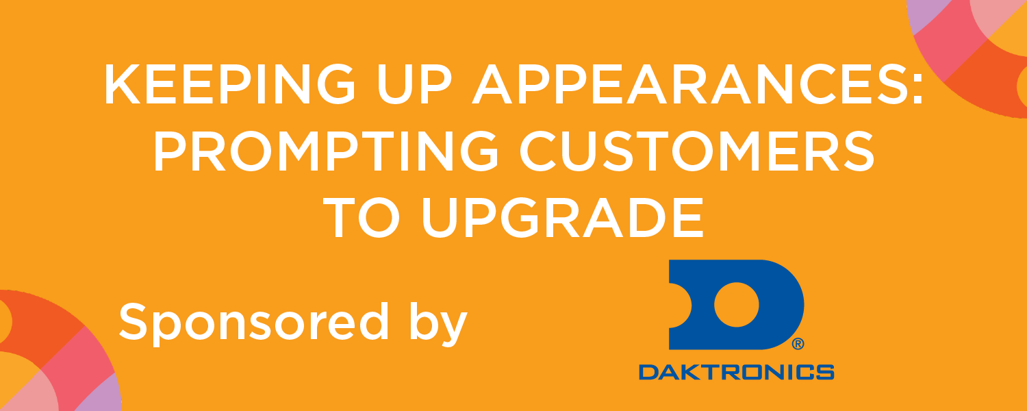 Daktronics: Keep Up Appearances: Prompt Customers to Upgrade