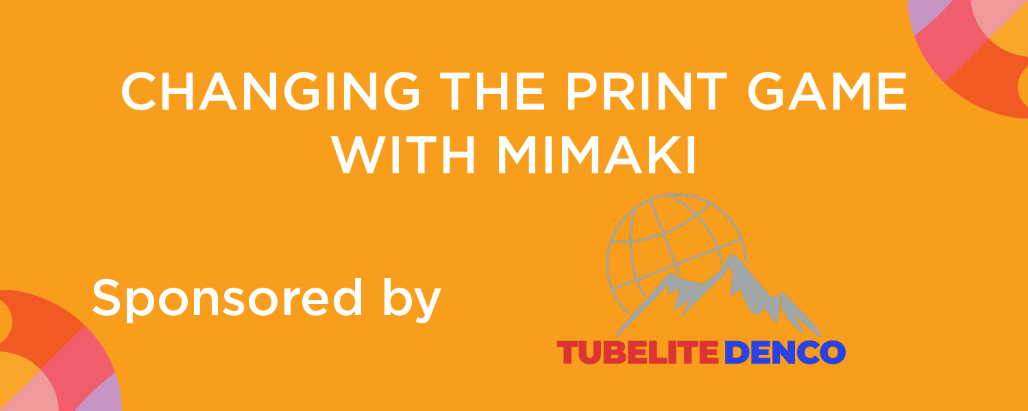 TubeliteDenco: Changing the Print Game with Mimaki